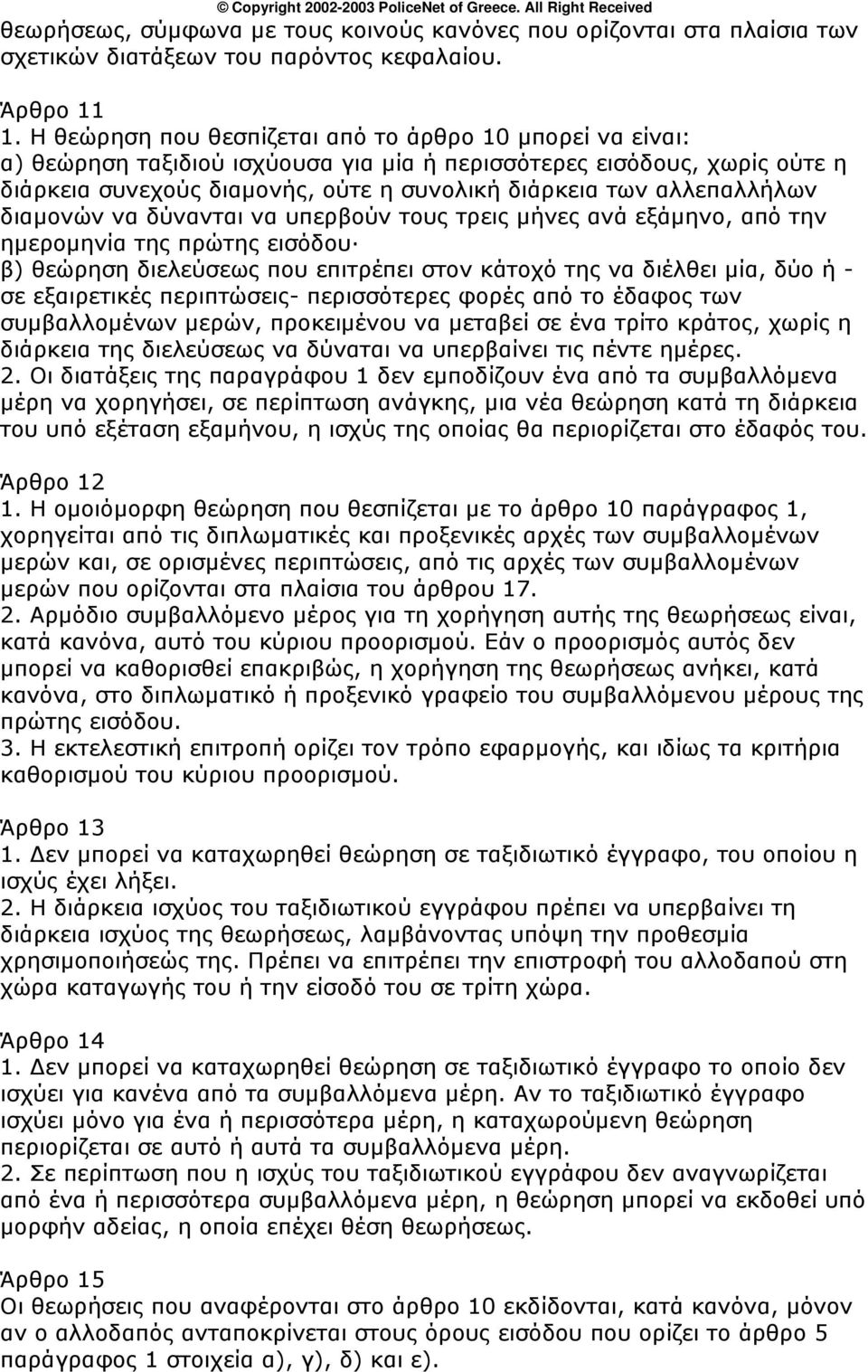 αλλεπαλλήλων διαμονών να δύνανται να υπερβούν τους τρεις μήνες ανά εξάμηνο, από την ημερομηνία της πρώτης εισόδου β) θεώρηση διελεύσεως που επιτρέπει στον κάτοχό της να διέλθει μία, δύο ή - σε