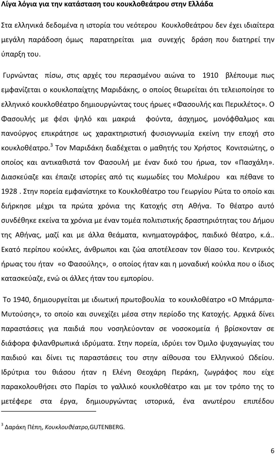 Γυρνώντας πίσω, στις αρχές του περασμένου αιώνα το 1910 βλέπουμε πως εμφανίζεται ο κουκλοπαίχτης Μαριδάκης, ο οποίος θεωρείται ότι τελειοποίησε το ελληνικό κουκλοθέατρο δημιουργώντας τους ήρωες