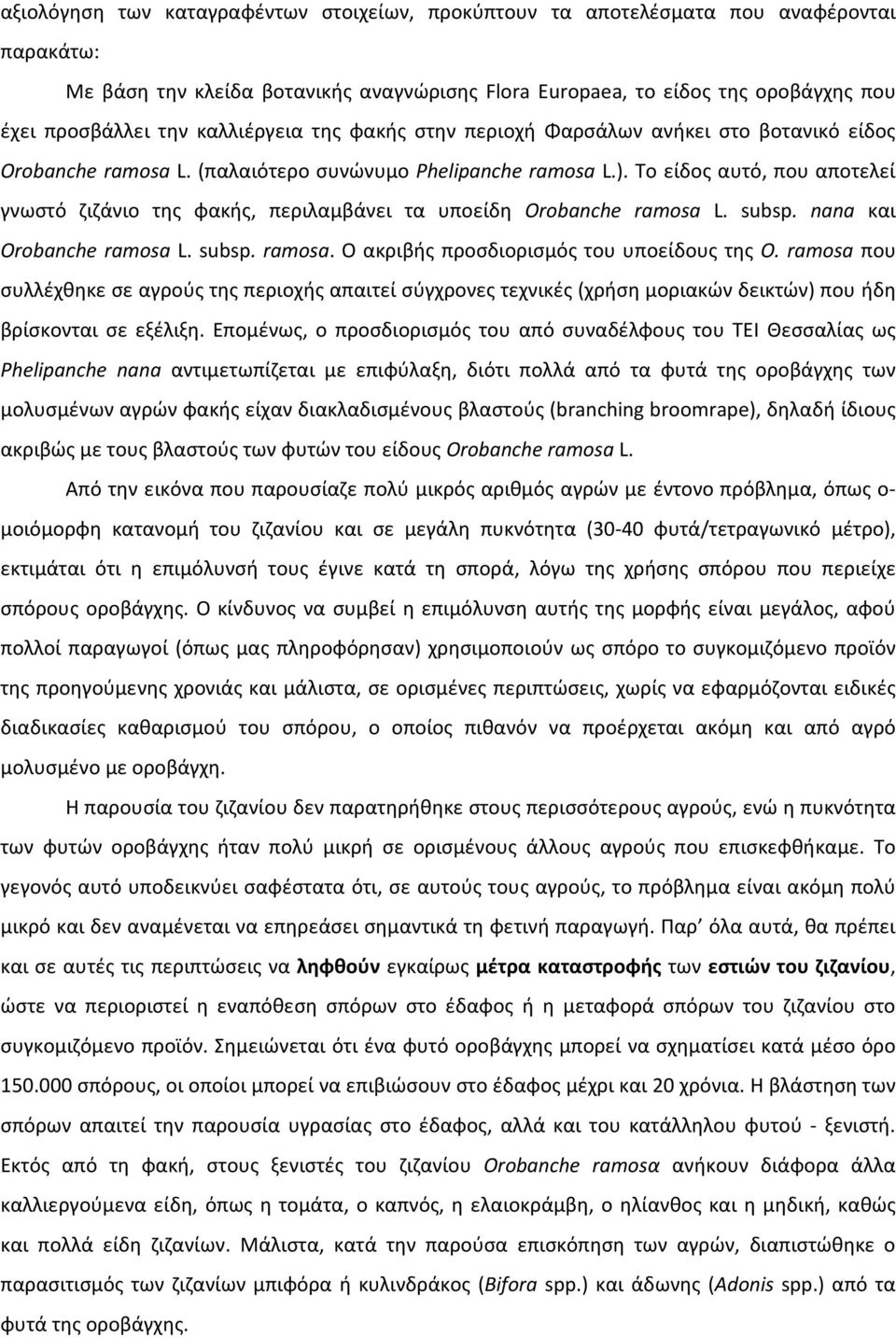 Το είδος αυτό, που αποτελεί γνωστό ζιζάνιο της φακής, περιλαμβάνει τα υποείδη Orobanche ramosa L. subsp. nana και Orobanche ramosa L. subsp. ramosa. Ο ακριβής προσδιορισμός του υποείδους της O.