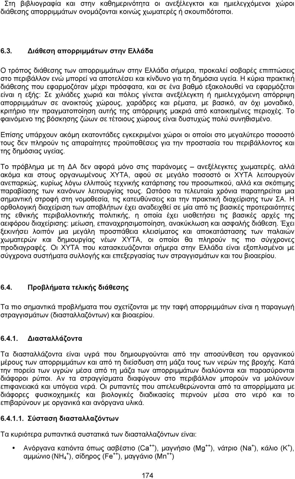 Η κύρια πρακτική διάθεσης που εφαρµοζόταν µέχρι πρόσφατα, και σε ένα βαθµό εξακολουθεί να εφαρµόζεται είναι η εξής: Σε χιλιάδες χωριά και πόλεις γίνεται ανεξέλεγκτη ή ηµιελεγχόµενη απόρριψη