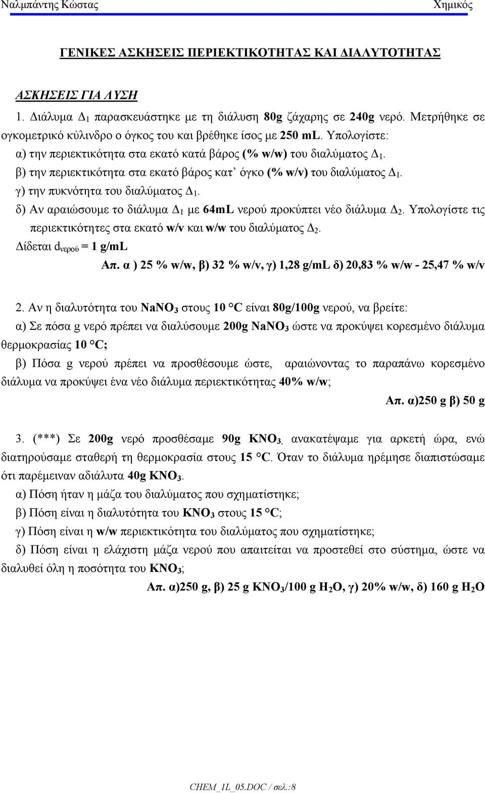 δ) Αν αραιώσουµε το διάλυµα 1 µε 64mL νερού προκύπτει νέο διάλυµα 2. Υπολογίστε τις περιεκτικότητες στα εκατό w/v και w/w του διαλύµατος 2. ίδεται d νερού = 1 g/ml Απ.