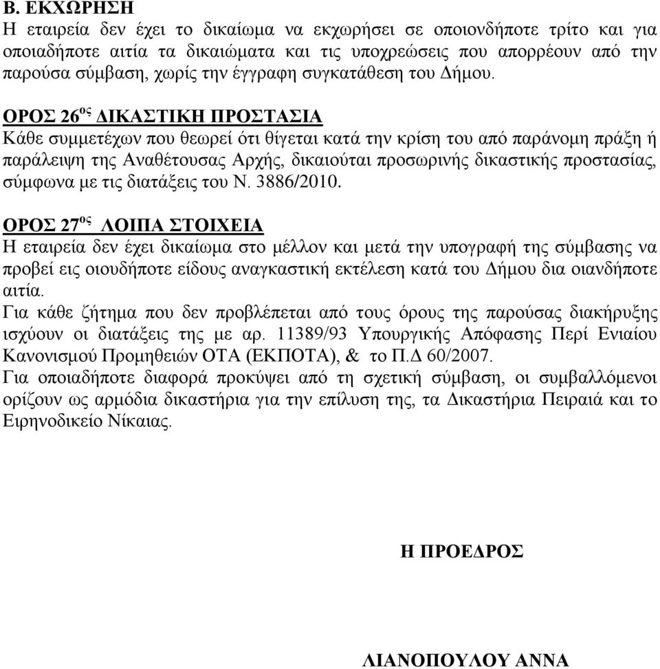 ΟΡΟΣ 26 ος ΔΙΚΑΣΤΙΚΗ ΠΡΟΣΤΑΣΙΑ Κάθε συμμετέχων που θεωρεί ότι θίγεται κατά την κρίση του από παράνομη πράξη ή παράλειψη της Αναθέτουσας Αρχής, δικαιούται προσωρινής δικαστικής προστασίας, σύμφωνα με