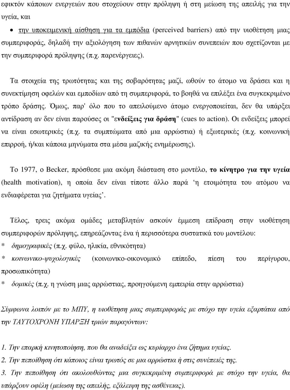 Τα στοιχεία της τρωτότητας και της σοβαρότητας µαζί, ωθούν το άτοµο να δράσει και η συνεκτίµηση οφελών και εµποδίων από τη συµπεριφορά, το βοηθά να επιλέξει ένα συγκεκριµένο τρόπο δράσης.