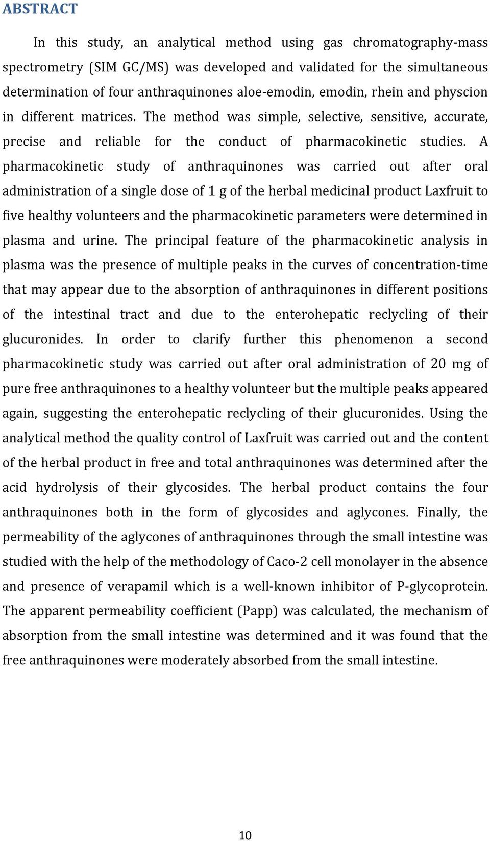 A pharmacokinetic study of anthraquinones was carried out after oral administration of a single dose of 1 g of the herbal medicinal product Laxfruit to five healthy volunteers and the pharmacokinetic