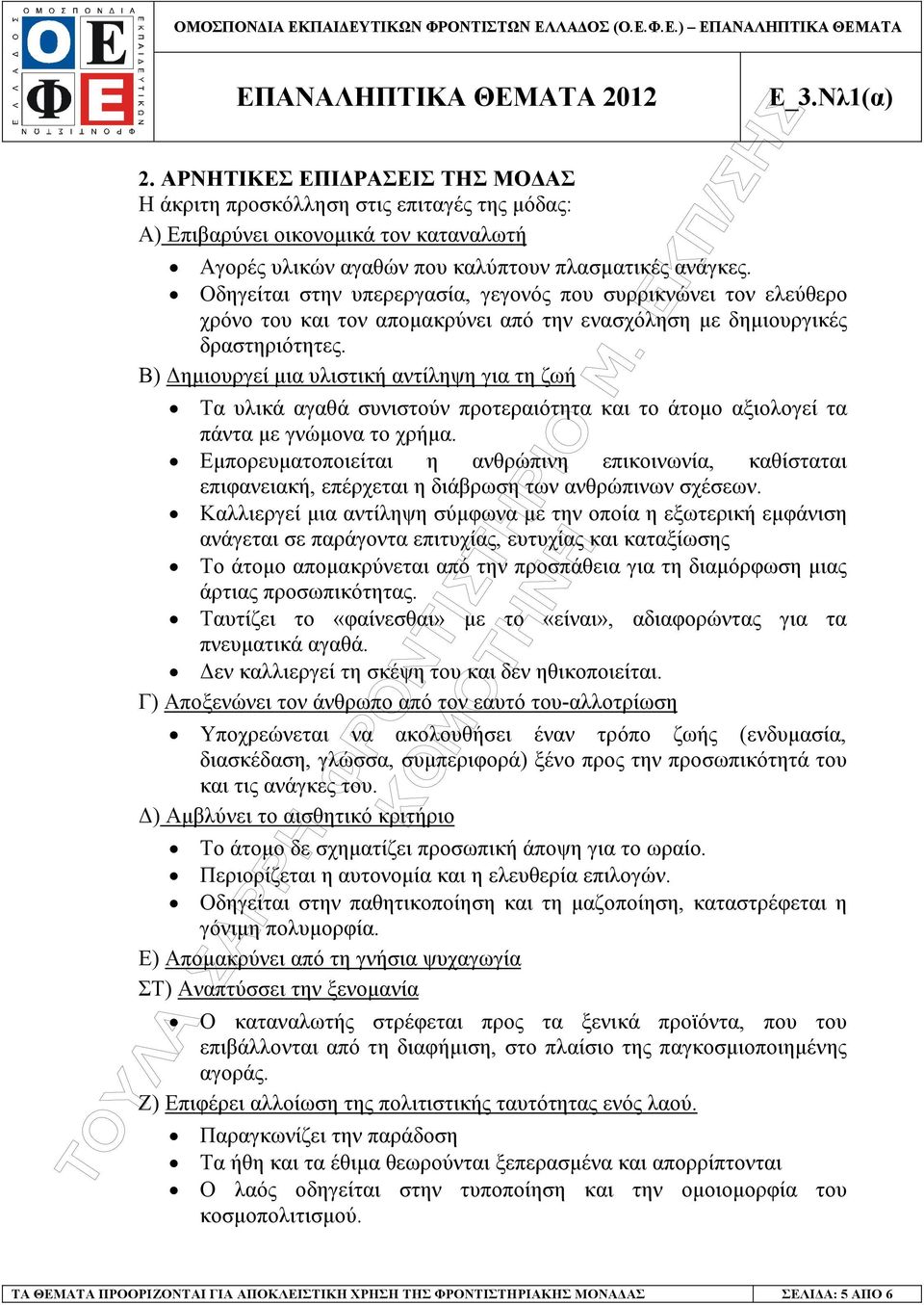Β) ηµιουργεί µια υλιστική αντίληψη για τη ζωή Τα υλικά αγαθά συνιστούν προτεραιότητα και το άτοµο αξιολογεί τα πάντα µε γνώµονα το χρήµα.