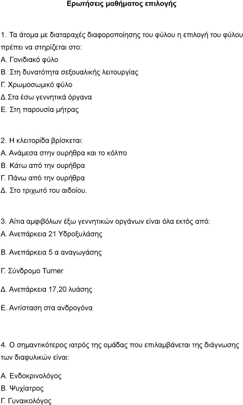 Κάτω από την ουρήθρα Γ. Πάνω από την ουρήθρα Δ. Στο τριχωτό του αιδοίου. 3. Αίτια αμφιβόλων έξω γεννητικών οργάνων είναι όλα εκτός από: A. Ανεπάρκεια 21 Υδροξυλάσης B.