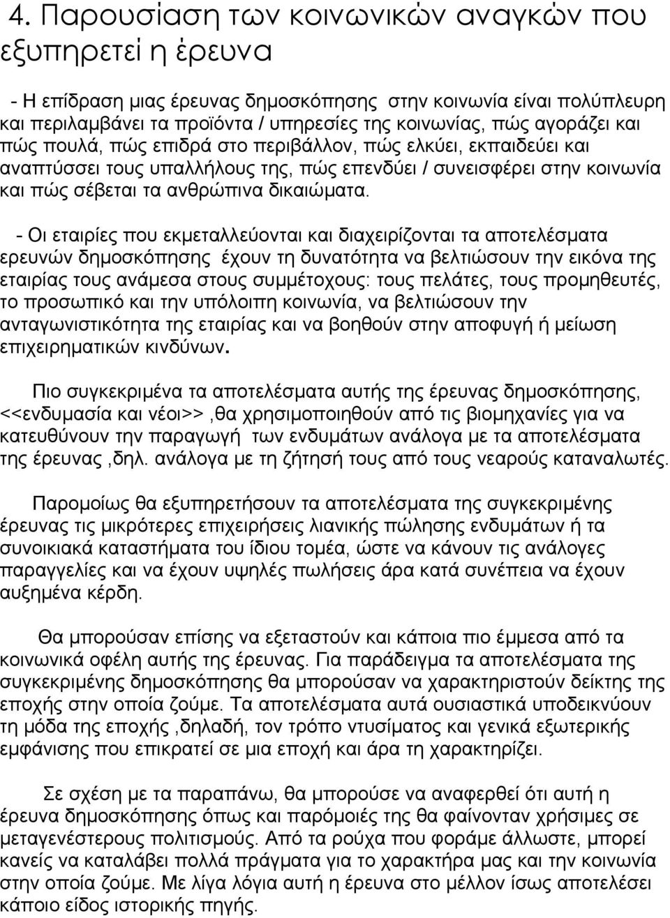 - Οι εταιρίες που εκµεταλλεύονται και διαχειρίζονται τα αποτελέσµατα ερευνών δηµοσκόπησης έχουν τη δυνατότητα να βελτιώσουν την εικόνα της εταιρίας τους ανάµεσα στους συµµέτοχους: τους πελάτες, τους