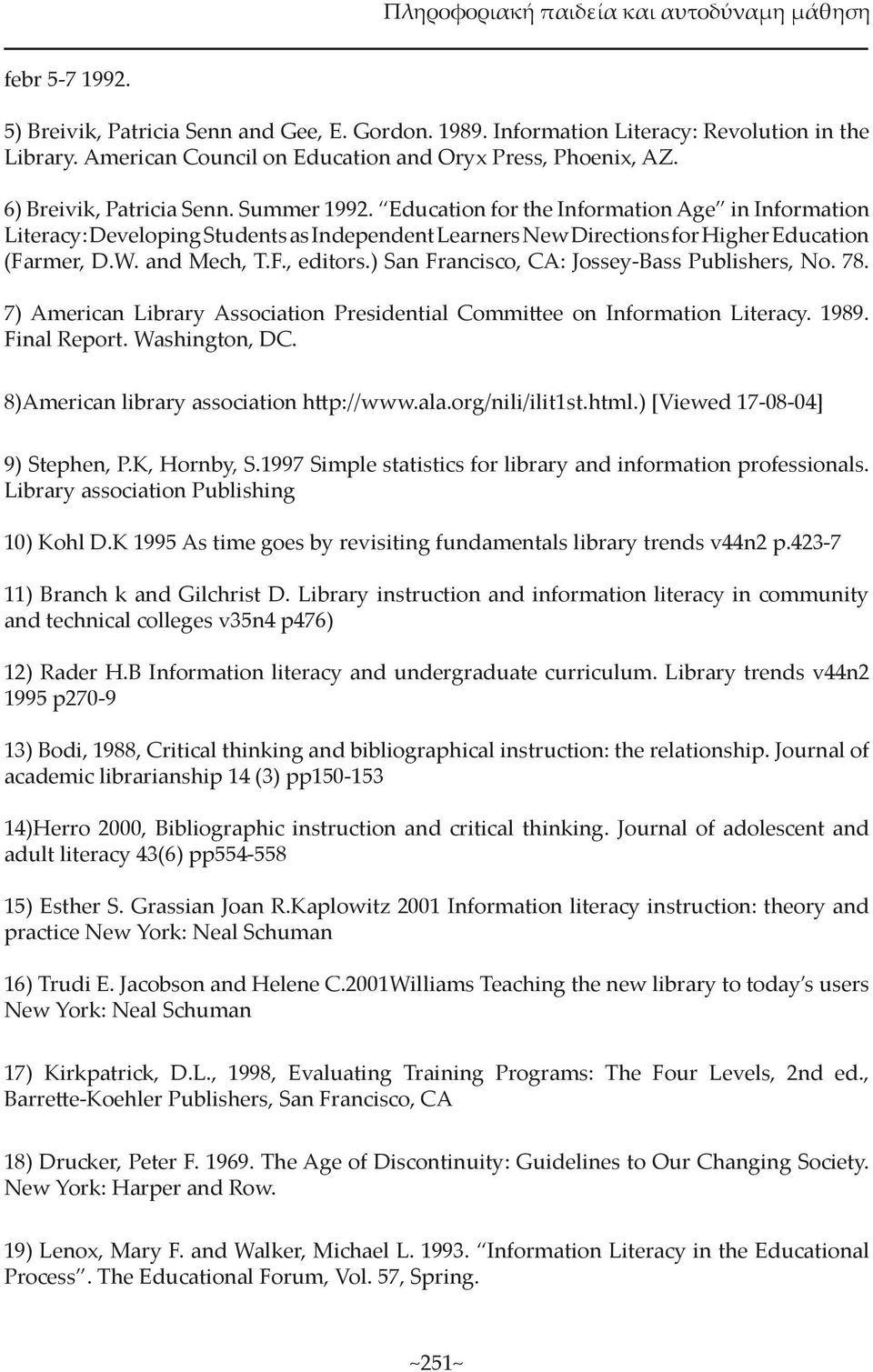 and Mech, T.F., editors.) San Francisco, CA: Jossey-Bass Publishers, No. 78. 7) American Library Association Presidential Commi ee on Information Literacy. 1989. Final Report. Washington, DC.