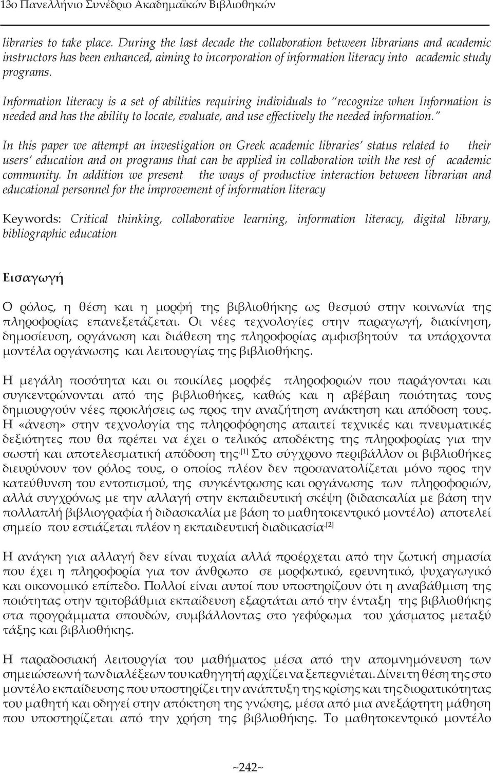 Information literacy is a set of abilities requiring individuals to recognize when Information is needed and has the ability to locate, evaluate, and use effectively the needed information.