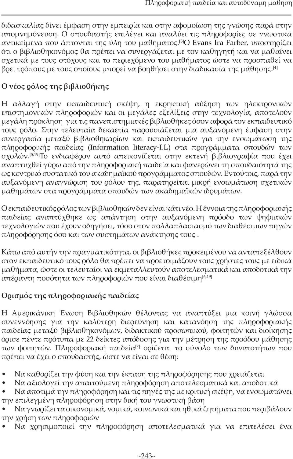 [3] Ο Evans Ira Farber, υποστηρίζει ότι ο βιβλιοθηκονόµος θα πρέπει να συνεργάζεται µε τον καθηγητή και να µαθαίνει σχετικά µε τους στόχους και το περιεχόµενο του µαθήµατος ώστε να προσπαθεί να βρει