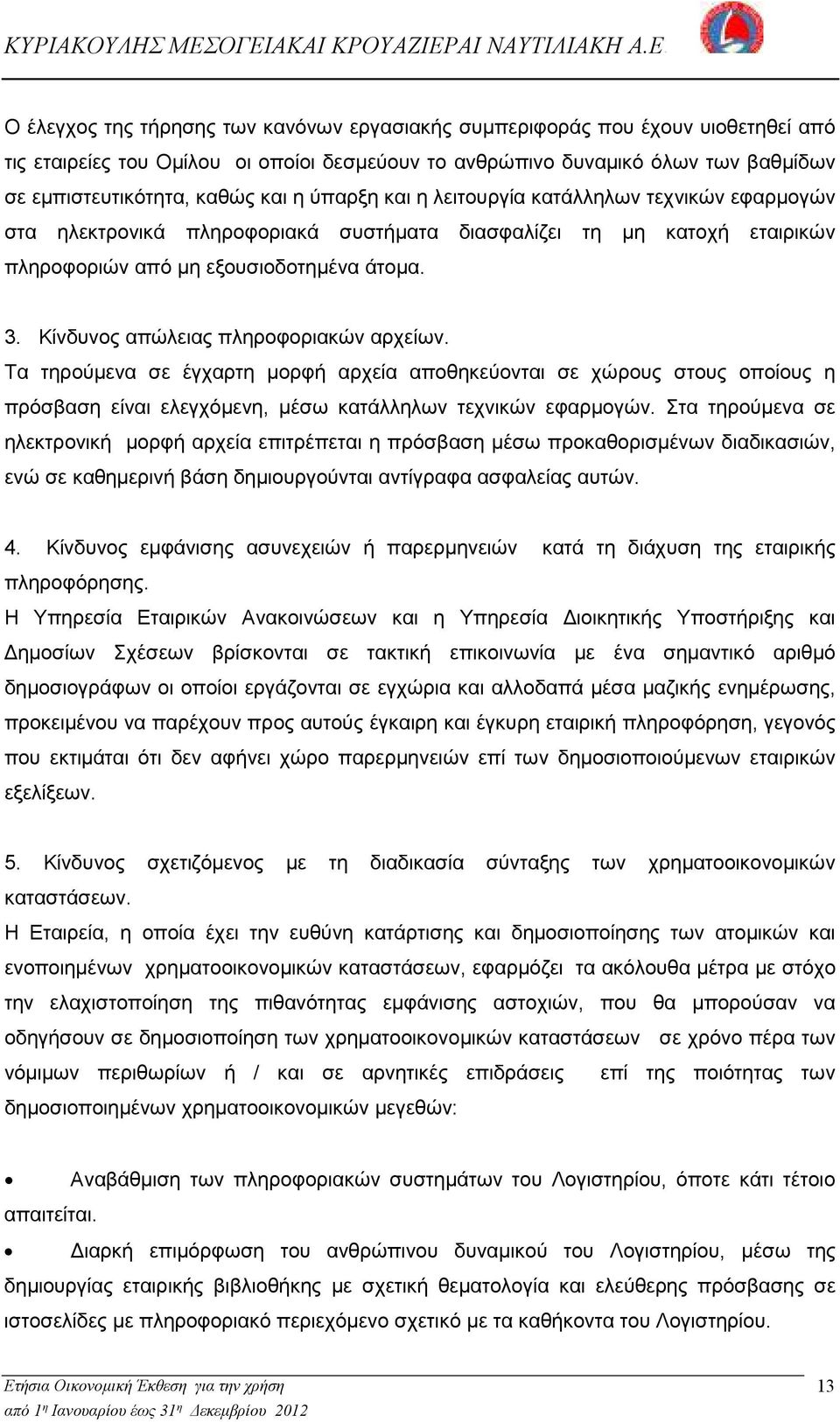 Κίνδυνος απώλειας πληροφοριακών αρχείων. Τα τηρούµενα σε έγχαρτη µορφή αρχεία αποθηκεύονται σε χώρους στους οποίους η πρόσβαση είναι ελεγχόµενη, µέσω κατάλληλων τεχνικών εφαρµογών.