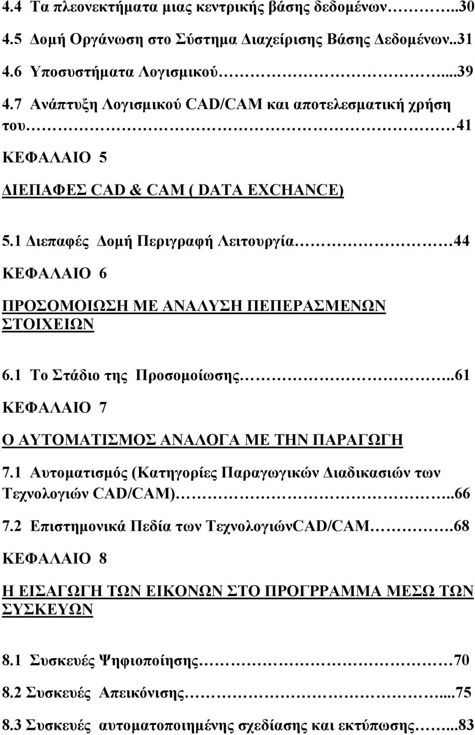 1 Διεπαφές Δομή Περιγραφή Λειτουργία 44 ΚΕΦΑΛΑΙΟ 6 ΠΡΟΣΟΜΟΙΩΣH ΜE ΑΝΑΛΥΣH ΠΕΠΕΡΑΣΜΕΝΩΝ ΣΤΟΙΧΕΙΩΝ 6.1 Το Στάδιο της Προσομοίωσης..61 ΚΕΦΑΛΑΙΟ 7 Ο ΑΥΤΟΜΑΤΙΣΜΟΣ ΑΝΑΛΟΓΑ ΜΕ ΤΗΝ ΠΑΡΑΓΩΓΗ 7.