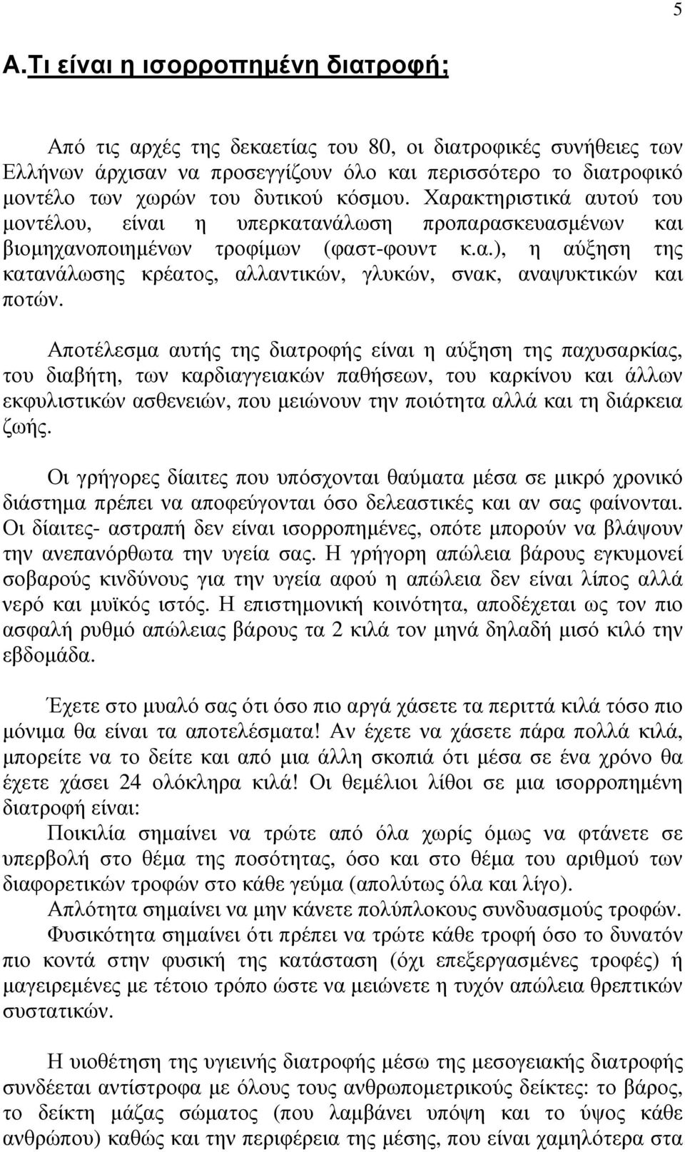 Αποτέλεσµα αυτής της διατροφής είναι η αύξηση της παχυσαρκίας, του διαβήτη, των καρδιαγγειακών παθήσεων, του καρκίνου και άλλων εκφυλιστικών ασθενειών, που µειώνουν την ποιότητα αλλά και τη διάρκεια