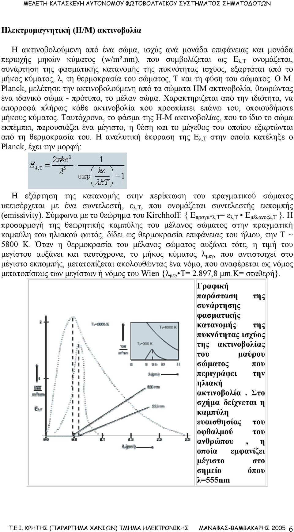 Planck, μελέτησε την ακτινοβολούμενη από τα σώματα ΗΜ ακτινοβολία, θεωρώντας ένα ιδανικό σώμα - πρότυπο, το μέλαν σώμα.