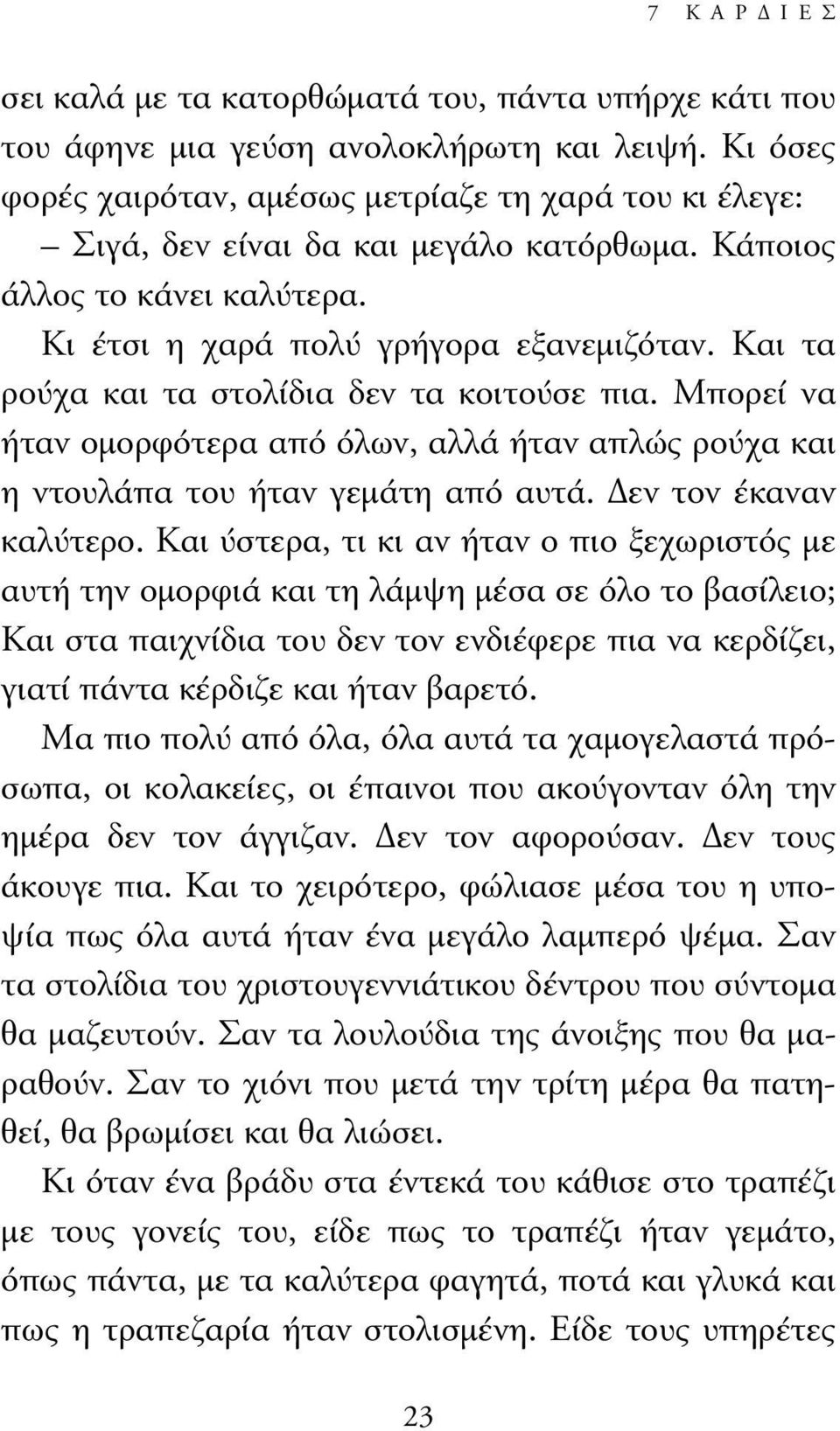 Και τα ρούχα και τα στολίδια δεν τα κοιτούσε πια. Μπορεί να ήταν οµορφότερα από όλων, αλλά ήταν απλώς ρούχα και η ντουλάπα του ήταν γεµάτη από αυτά. εν τον έκαναν καλύτερο.