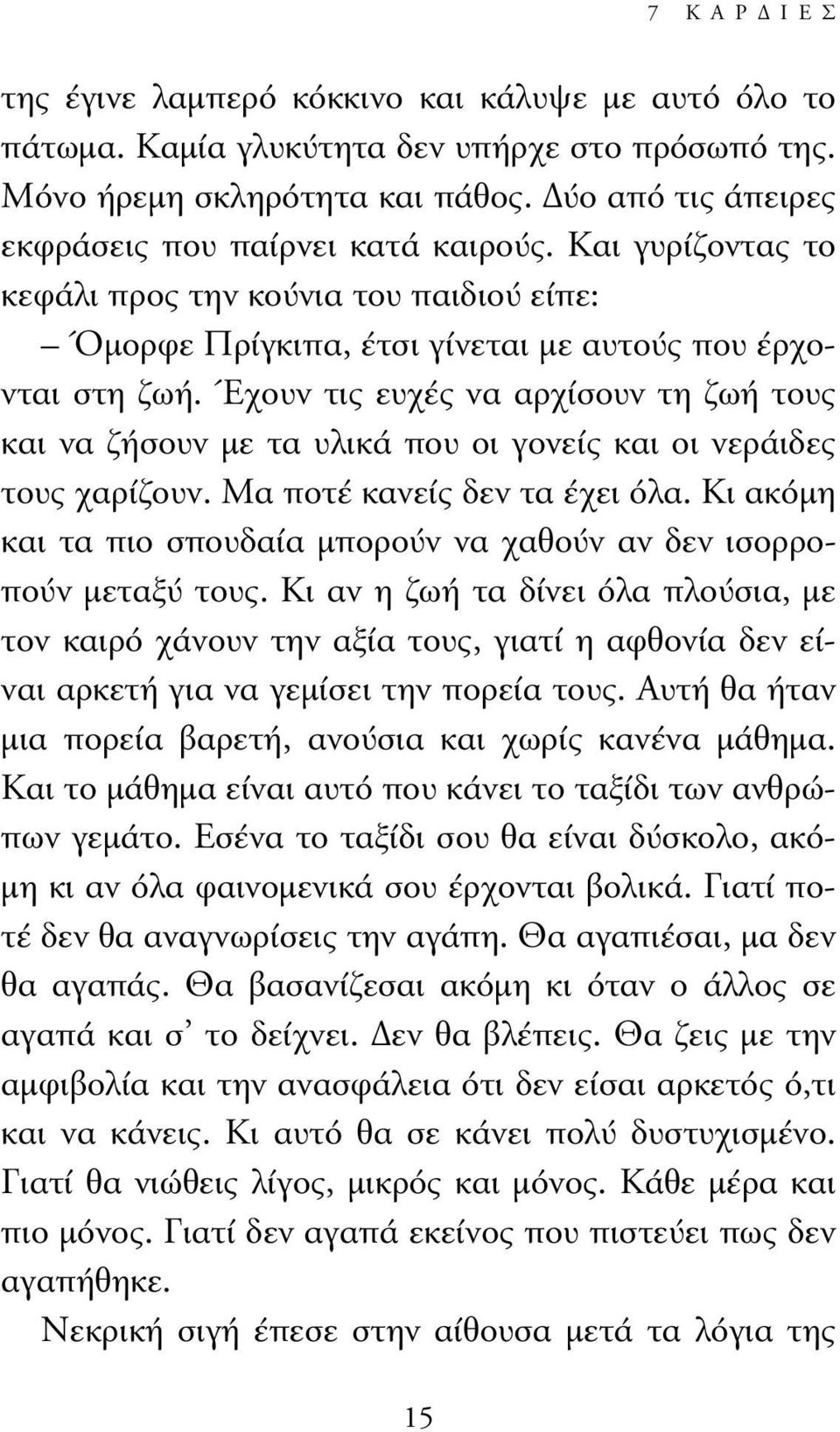 Έχουν τις ευχές να αρχίσουν τη ζωή τους και να ζήσουν µε τα υλικά που οι γονείς και οι νεράιδες τους χαρίζουν. Μα ποτέ κανείς δεν τα έχει όλα.