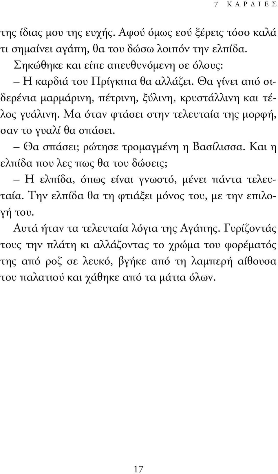 Μα όταν φτάσει στην τελευταία της µορφή, σαν το γυαλί θα σπάσει. Θα σπάσει; ρώτησε τροµαγµένη η Bασίλισσα.