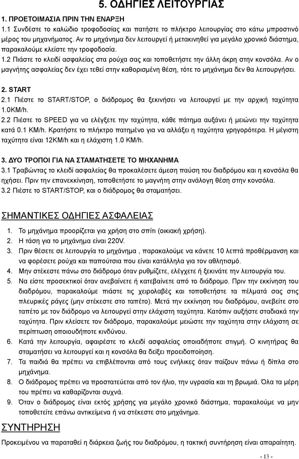 Αν ο μαγνήτης ασφαλείας δεν έχει τεθεί στην καθορισμένη θέση, τότε το μηχάνημα δεν θα λειτουργήσει. 2. START 2.1 Πιέστε το START/STOP, ο διάδρομος θα ξεκινήσει να λειτουργεί με την αρχική ταχύτητα 1.