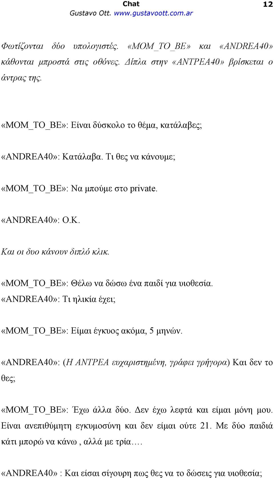«MOM_TO_BE»: Θέλω να δώσω ένα παιδί για υιοθεσία. «ANDREA40»: Τι ηλικία έχει; «MOM_TO_BE»: Είμαι έγκυος ακόμα, 5 μηνών.