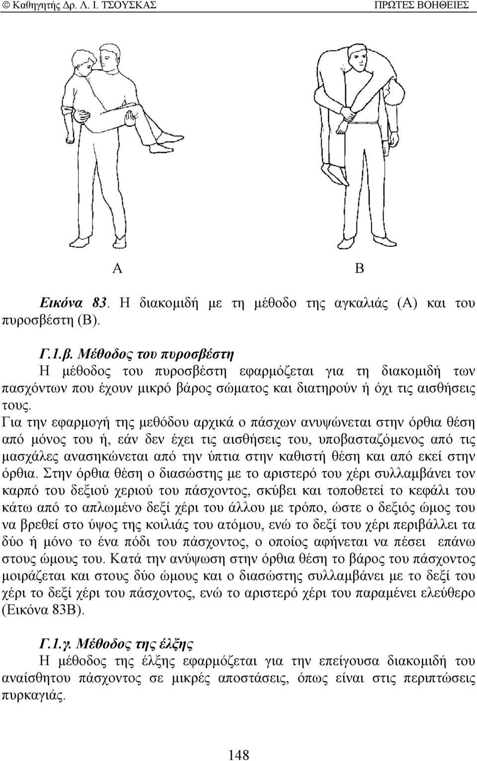 Για την εφαρµογή της µεθόδου αρχικά ο πάσχων ανυψώνεται στην όρθια θέση από µόνος του ή, εάν δεν έχει τις αισθήσεις του, υποβασταζόµενος από τις µασχάλες ανασηκώνεται από την ύπτια στην καθιστή θέση