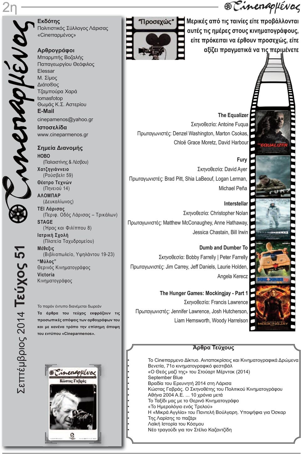 Οδός Λάρισας Τρικάλων) STAGE (Ήρας και Φιλίππου 8) Ιατρική Σχολή (Πλατεία Ταχυδρομείου) Μέθεξις (Βιβλιοπωλείο, Υψηλάντου 19-23) Μύλος Θερινός Κινηματογράφος Victoria Κινηματογράφος Το παρόν έντυπο