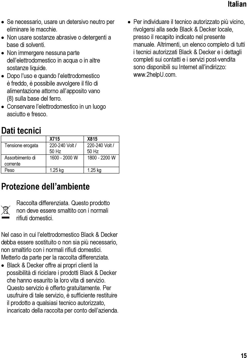 Dopo l uso e quando l elettrodomestico è freddo, è possibile avvolgere il filo di alimentazione attorno all apposito vano (8) sulla base del ferro.