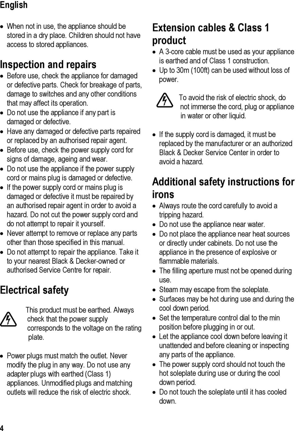 Do not use the appliance if any part is damaged or defective. Have any damaged or defective parts repaired or replaced by an authorised repair agent.