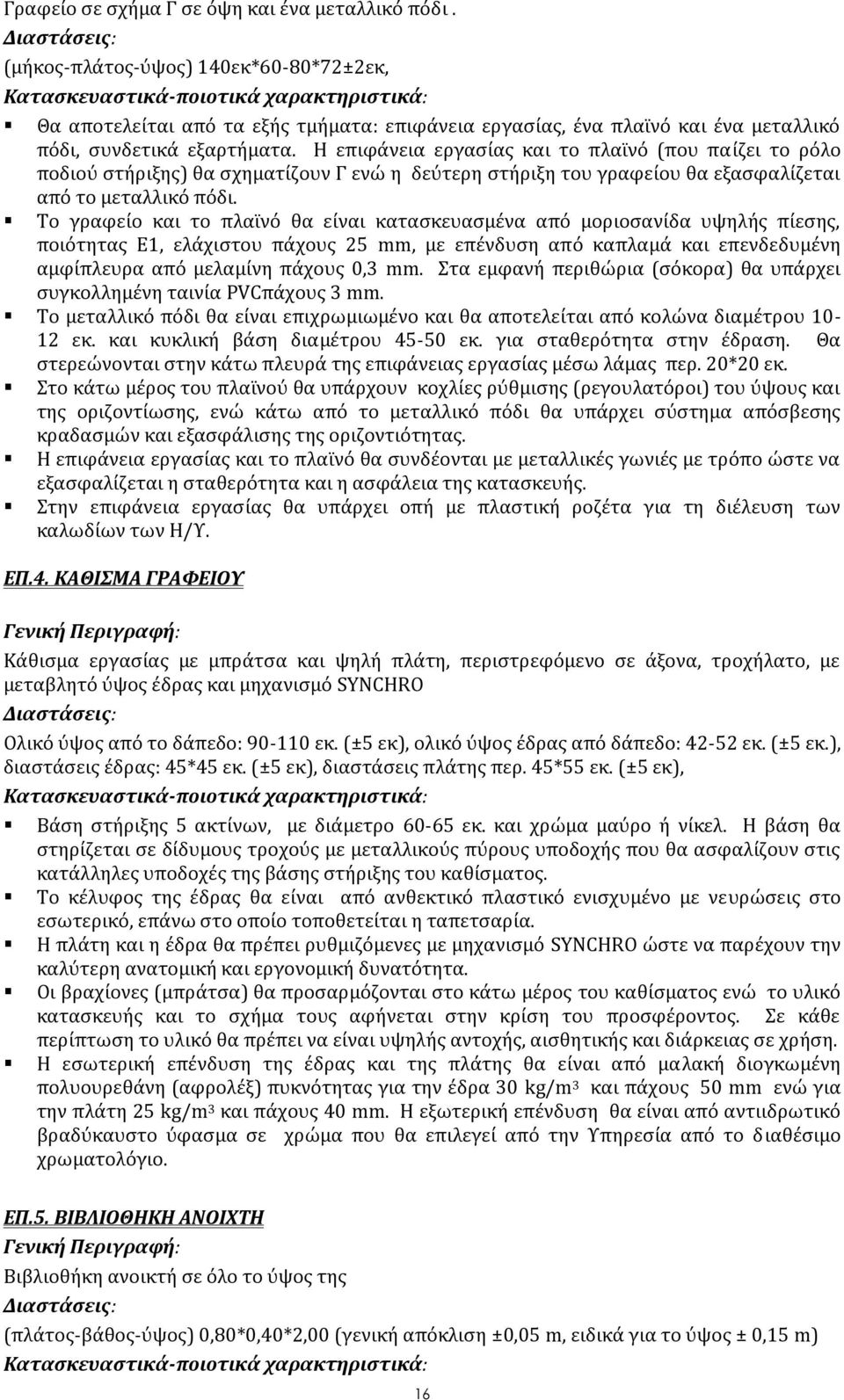 εξαρτήματα. Η επιφάνεια εργασίας και το πλαϊνό (που πα ίζει το ρόλο ποδιού στήριξης) θα σχηματίζουν Γ ενώ η δεύτερη στήριξη του γραφείου θα εξασφαλίζεται από το μεταλλικό πόδι.
