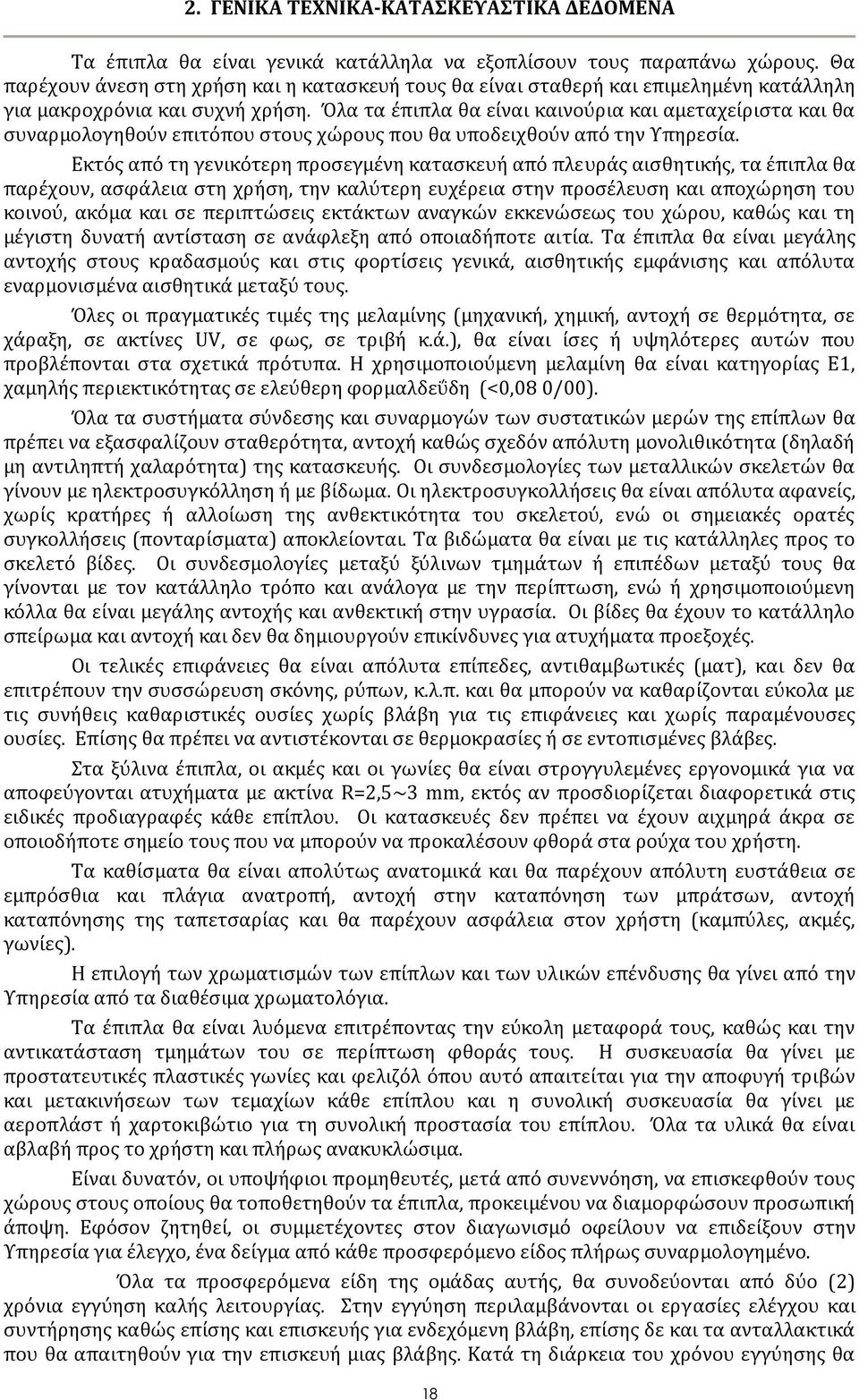 Όλα τα έπιπλα θα είναι καινούρια και αμεταχείριστα και θα συναρμολογηθούν επιτόπου στους χώρους που θα υποδειχθούν από την Υπηρεσία.