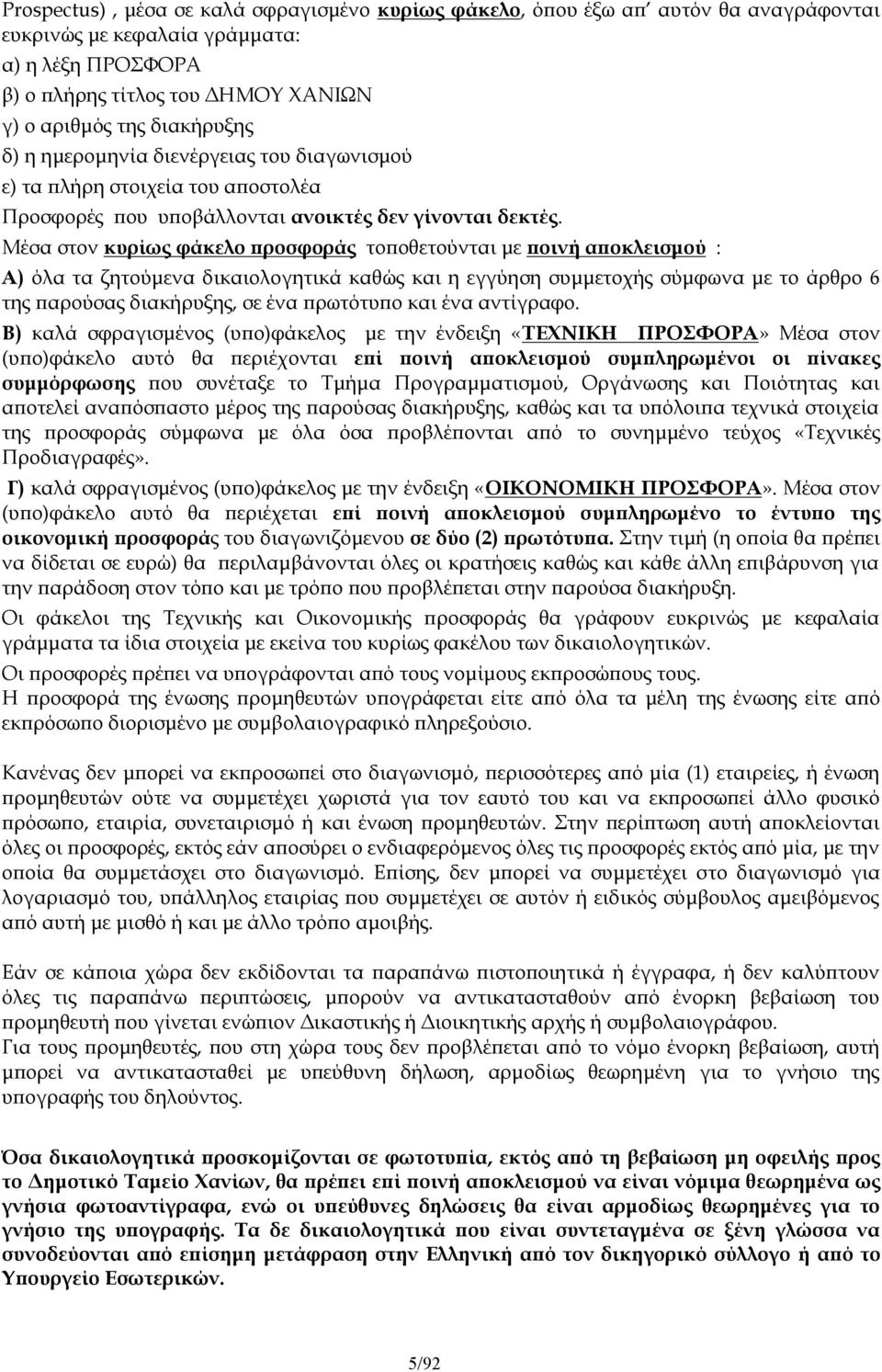 Μέσα στον κυρίως φάκελο προσφοράς τοποθετούνται με ποινή αποκλεισμού : Α) όλα τα ζητούμενα δικαιολογητικά καθώς και η εγγύηση συμμετοχής σύμφωνα με το άρθρο 6 της παρούσας διακήρυξης, σε ένα
