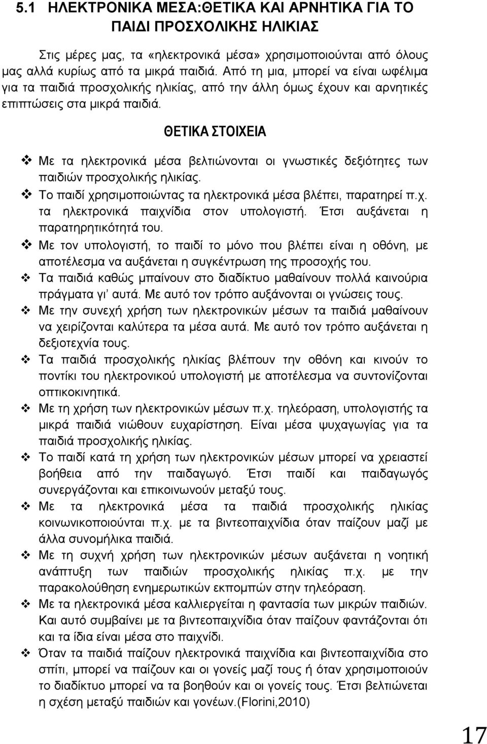 ΘΔΣΙΚΑ ΣΟΙΥΔΙΑ Με ηα ειεθηξνληθά κέζα βειηηψλνληαη νη γλσζηηθέο δεμηφηεηεο ησλ παηδηψλ πξνζρνιηθήο ειηθίαο. Σν παηδί ρξεζηκνπνηψληαο ηα ειεθηξνληθά κέζα βιέπεη, παξαηεξεί π.ρ. ηα ειεθηξνληθά παηρλίδηα ζηνλ ππνινγηζηή.