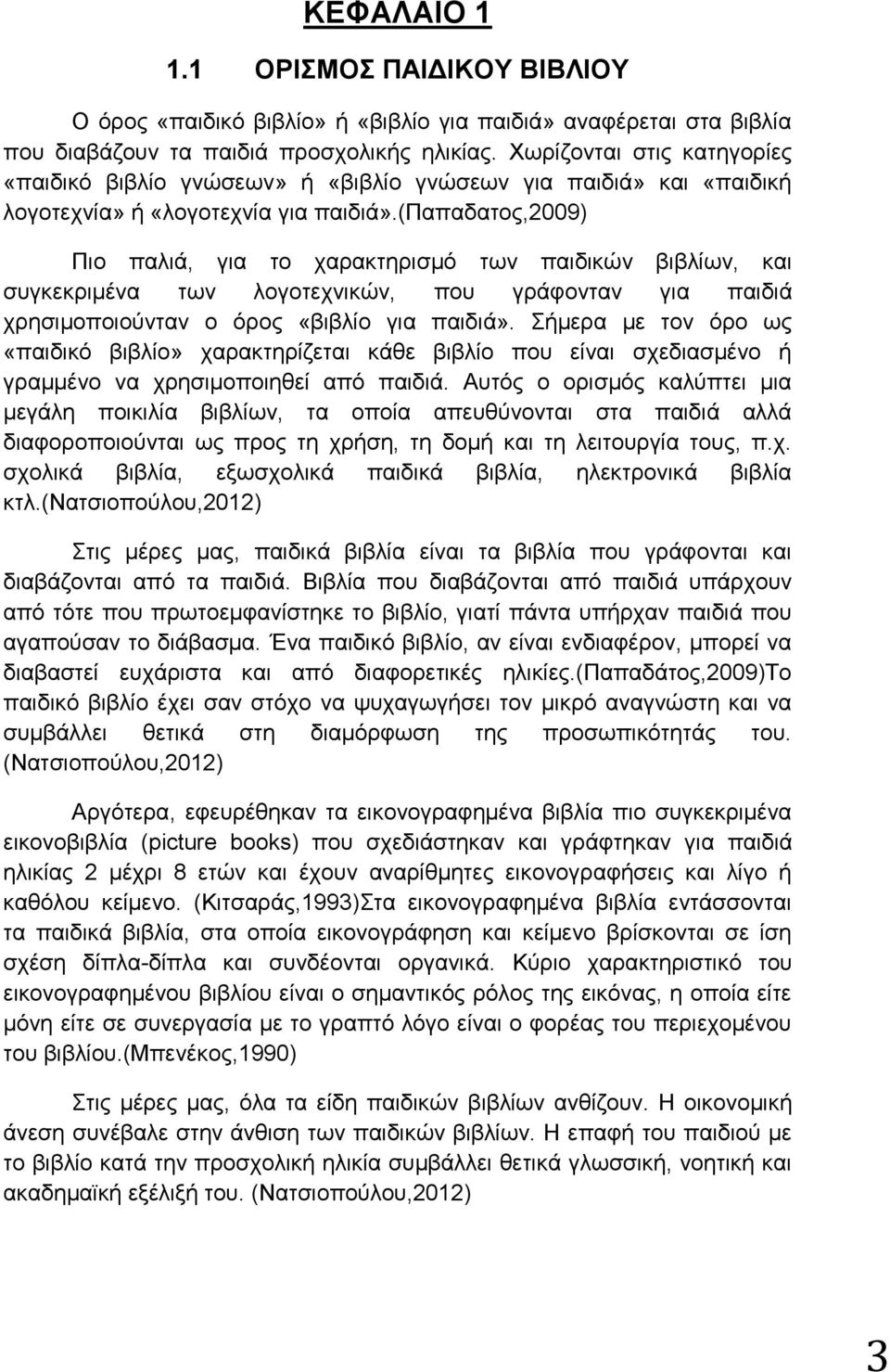 (παπαδαηνο,2009) Πην παιηά, γηα ην ραξαθηεξηζκφ ησλ παηδηθψλ βηβιίσλ, θαη ζπγθεθξηκέλα ησλ ινγνηερληθψλ, πνπ γξάθνληαλ γηα παηδηά ρξεζηκνπνηνχληαλ ν φξνο «βηβιίν γηα παηδηά».