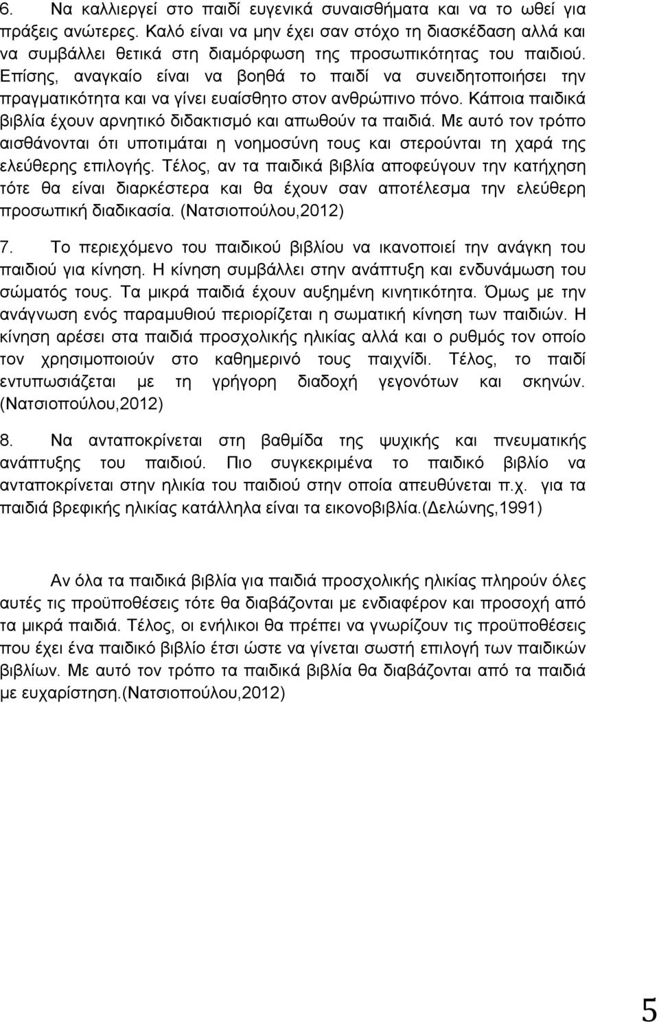 Δπίζεο, αλαγθαίν είλαη λα βνεζά ην παηδί λα ζπλεηδεηνπνηήζεη ηελ πξαγκαηηθφηεηα θαη λα γίλεη επαίζζεην ζηνλ αλζξψπηλν πφλν. Κάπνηα παηδηθά βηβιία έρνπλ αξλεηηθφ δηδαθηηζκφ θαη απσζνχλ ηα παηδηά.