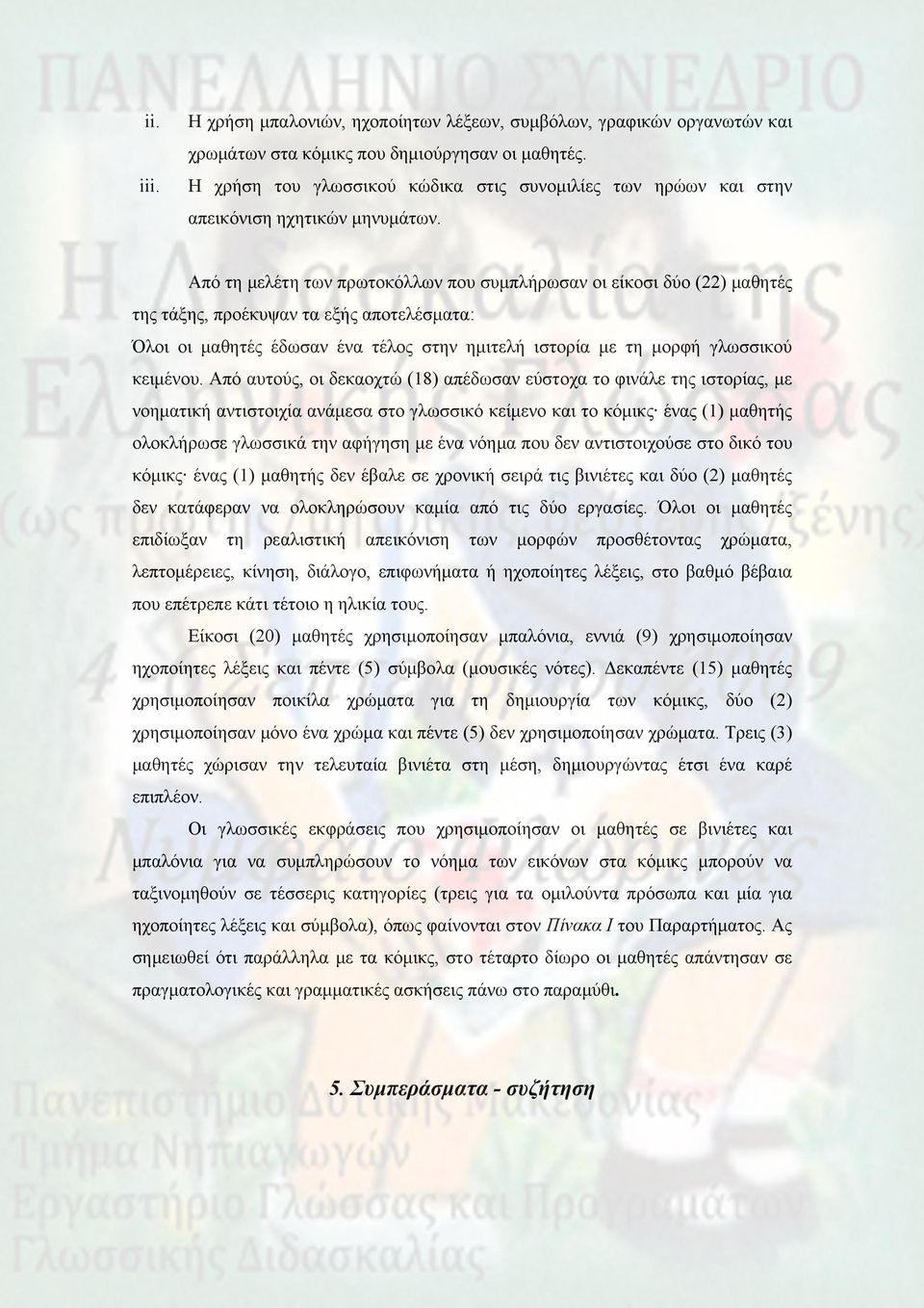 Από τη μελέτη των πρωτοκόλλων που συμπλήρωσαν οι είκοσι δύο (22) μαθητές της τάξης, προέκυψαν τα εξής αποτελέσματα: Όλοι οι μαθητές έδωσαν ένα τέλος στην ημιτελή ιστορία με τη μορφή γλωσσικού