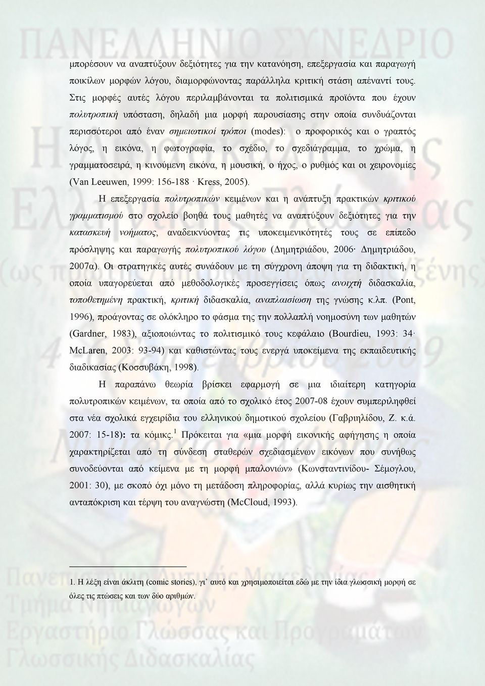 ο προφορικός και ο γραπτός λόγος, η εικόνα, η φωτογραφία, το σχέδιο, το σχεδιάγραμμα, το χρώμα, η γραμματοσειρά, η κινούμενη εικόνα, η μουσική, ο ήχος, ο ρυθμός και οι χειρονομίες (Van Leeuwen, 1999:
