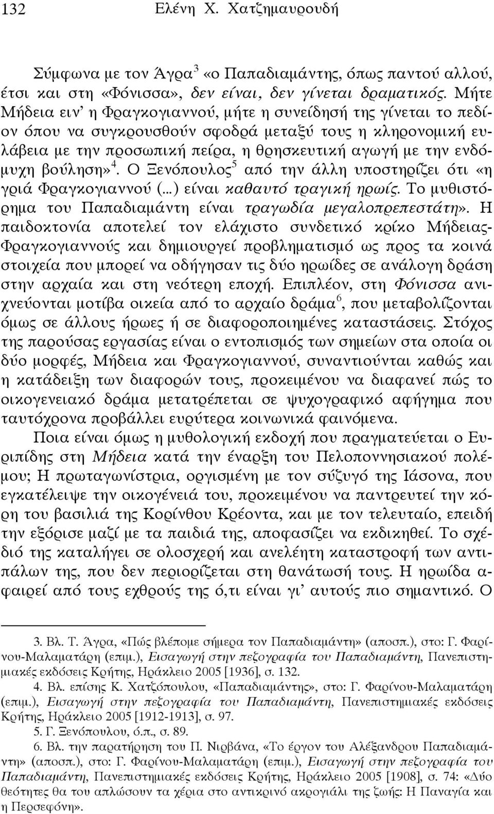 βούληση» 4. Ο Ξενόπουλος 5 από την άλλη υποστηρίζει ότι «η γριά Φραγκογιαννού ( ) είναι καθαυτό τραγική ηρωίς. Το μυθιστόρημα του Παπαδιαμάντη είναι τραγωδία μεγαλοπρεπεστάτη».