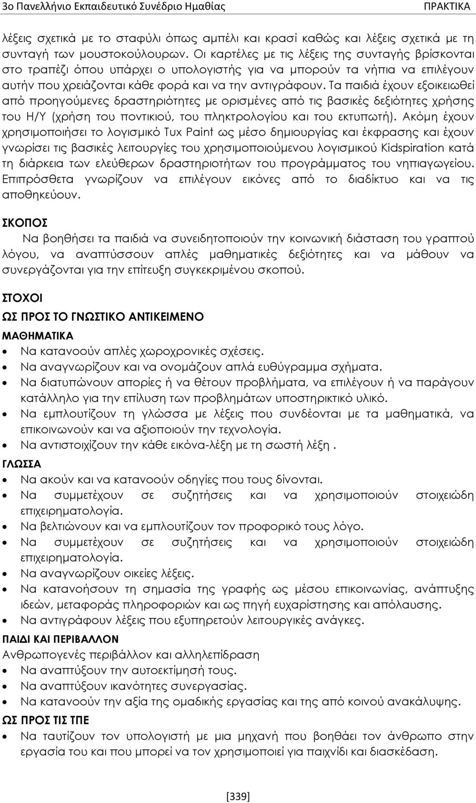 Τα παιδιά έχουν εξοικειωθεί από προηγούμενες δραστηριότητες με ορισμένες από τις βασικές δεξιότητες χρήσης του Η/Υ (χρήση του ποντικιού, του πληκτρολογίου και του εκτυπωτή).