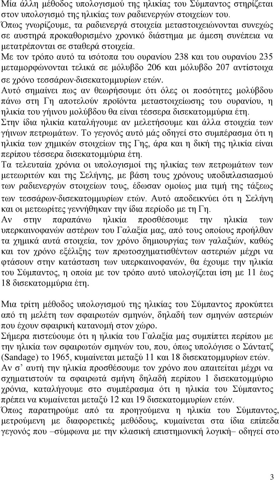 Mε τον τρόπο αυτό τα ισότοπα του ουρανίου 238 και του ουρανίου 235 μεταμορφώνονται τελικά σε μόλυβδο 206 και μόλυβδο 207 αντίστοιχα σε χρόνο τεσσάρων.δισεκατομμυρίων ετών.