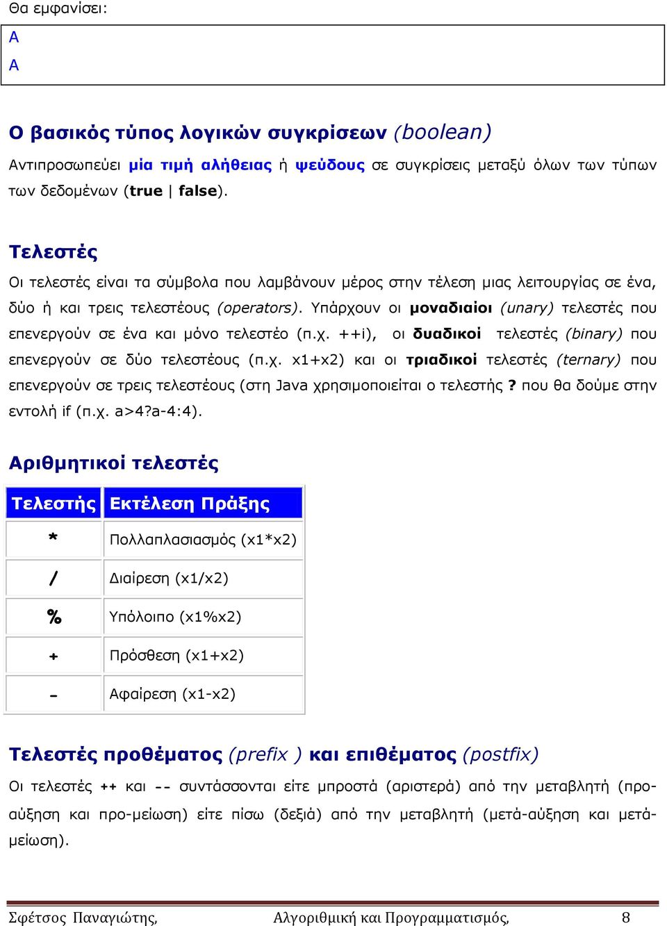 Υπάρχουν οι μοναδιαίοι (unary) τελεστές που επενεργούν σε ένα και μόνο τελεστέο (π.χ. ++i), οι δυαδικοί τελεστές (binary) που επενεργούν σε δύο τελεστέους (π.χ. x1+x2) και οι τριαδικοί τελεστές (ternary) που επενεργούν σε τρεις τελεστέους (στη Java χρησιμοποιείται ο τελεστής?