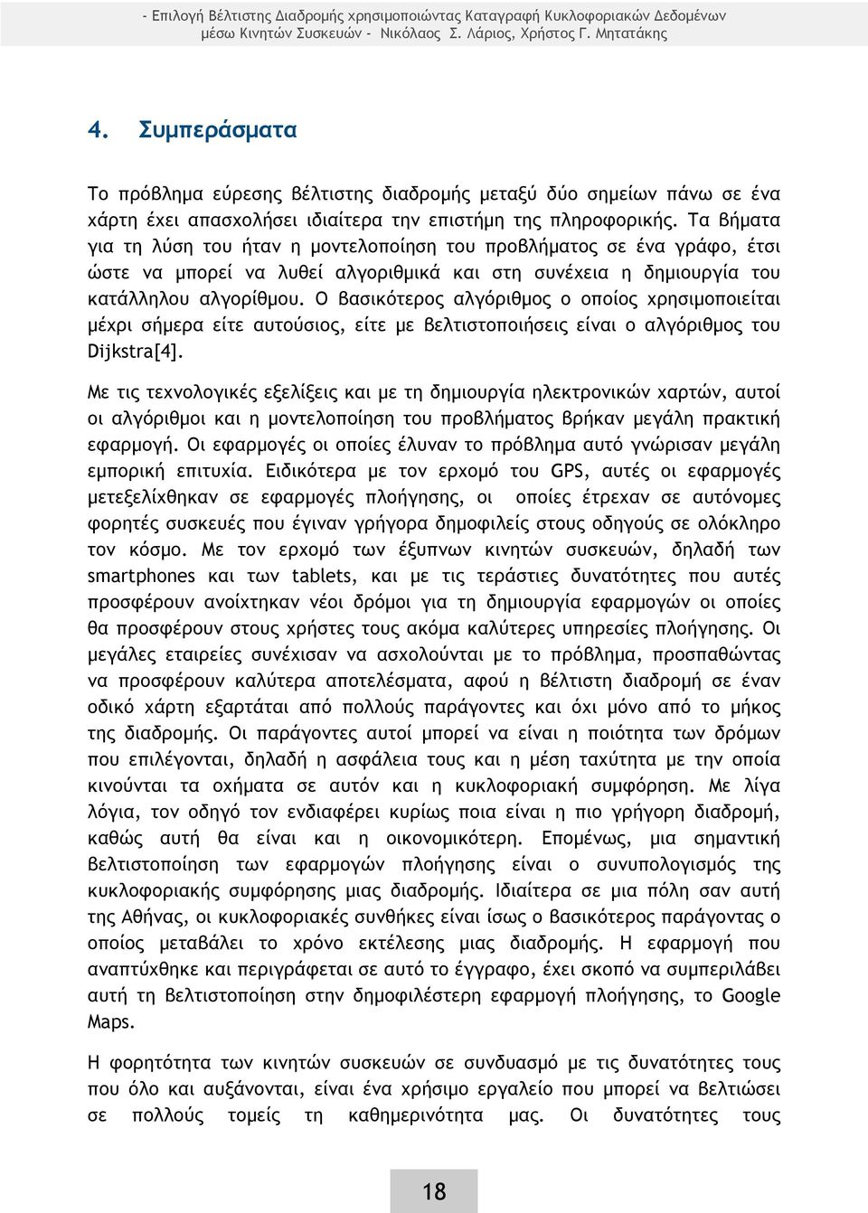 Τα βήματα για τη λύση του ήταν η μοντελοποίηση του προβλήματος σε ένα γράφο, έτσι ώστε να μπορεί να λυθεί αλγοριθμικά και στη συνέχεια η δημιουργία του κατάλληλου αλγορίθμου.