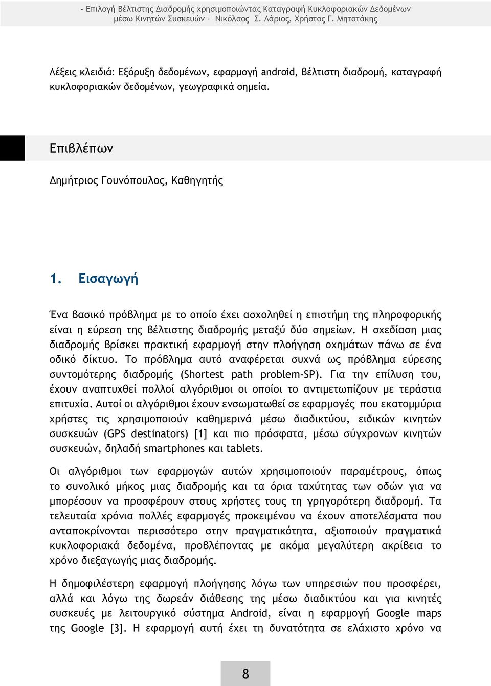 Εισαγωγή Ένα βασικό πρόβλημα με το οποίο έχει ασχοληθεί η επιστήμη της πληροφορικής είναι η εύρεση της βέλτιστης διαδρομής μεταξύ δύο σημείων.