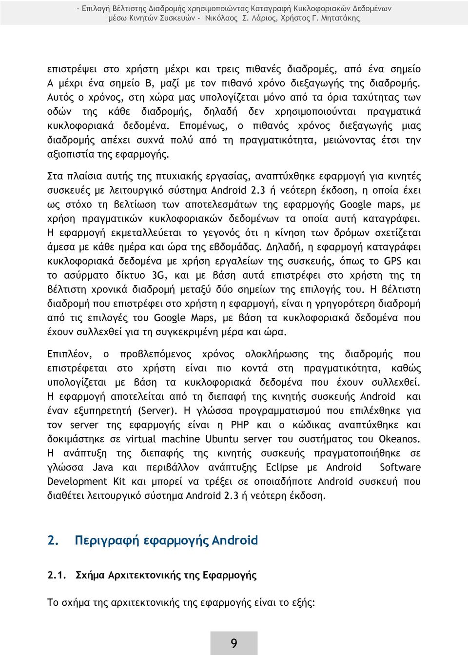 Αυτός ο χρόνος, στη χώρα μας υπολογίζεται μόνο από τα όρια ταχύτητας των οδών της κάθε διαδρομής, δηλαδή δεν χρησιμοποιούνται πραγματικά κυκλοφοριακά δεδομένα.