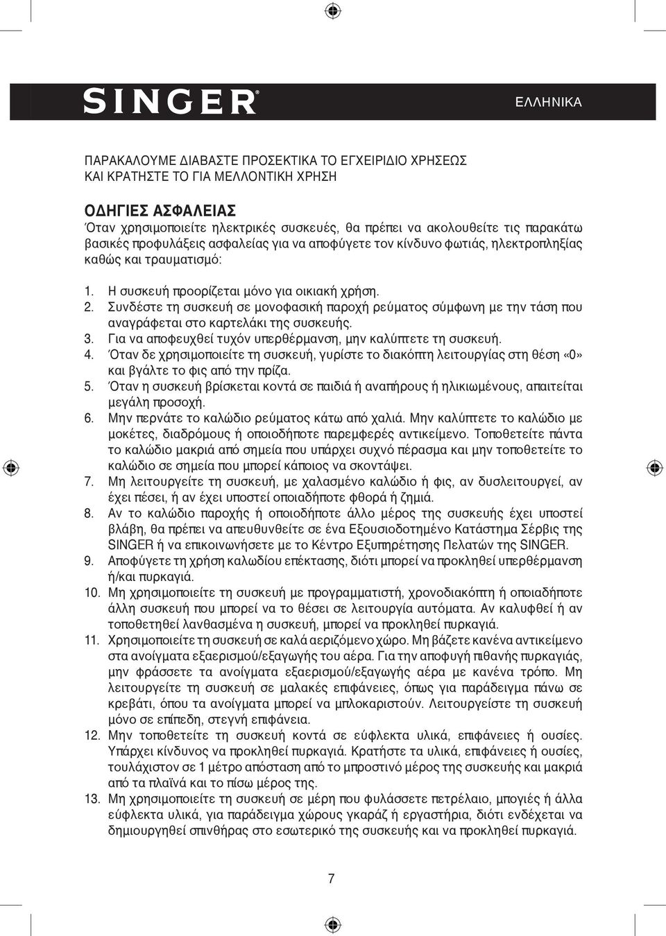 Συνδέστε τη συσκευή σε μονοφασική παροχή ρεύματος σύμφωνη με την τάση που αναγράφεται στο καρτελάκι της συσκευής. 3. Για να αποφευχθεί τυχόν υπερθέρμανση, μην καλύπτετε τη συσκευή. 4.