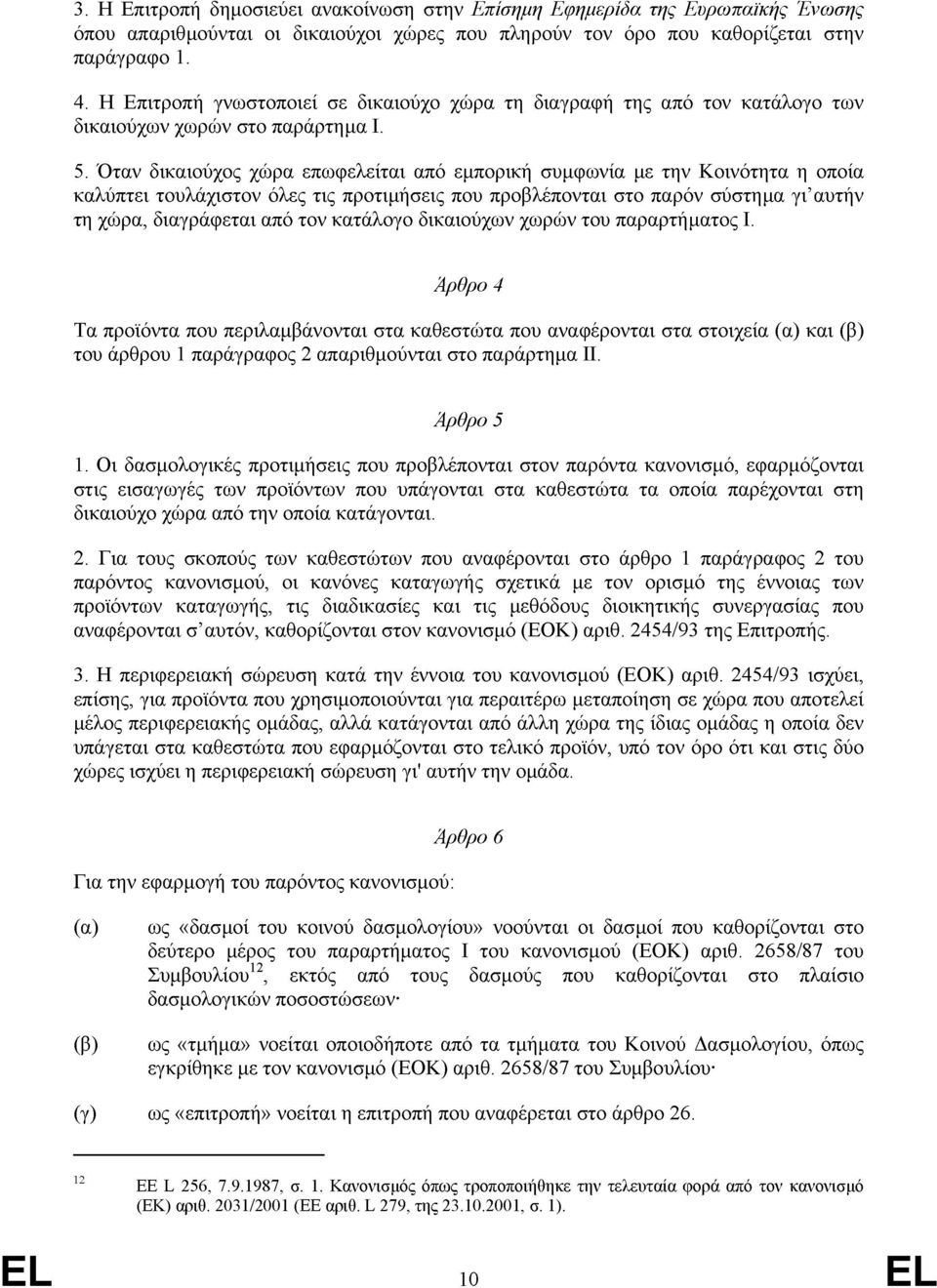 Όταν δικαιούχος χώρα επωφελείται από εμπορική συμφωνία με την Κοινότητα η οποία καλύπτει τουλάχιστον όλες τις προτιμήσεις που προβλέπονται στο παρόν σύστημα γι αυτήν τη χώρα, διαγράφεται από τον