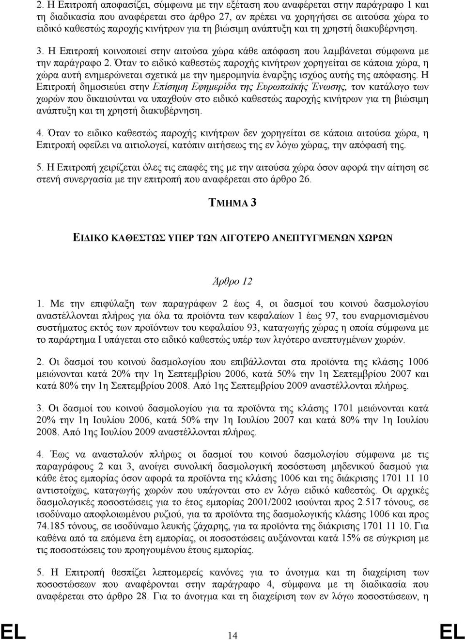 Όταν το ειδικό καθεστώς παροχής κινήτρων χορηγείται σε κάποια χώρα, η χώρα αυτή ενηµερώνεται σχετικά µ ε την ηµεροµηνία έναρξης ισχύος αυτής της απόφασης.