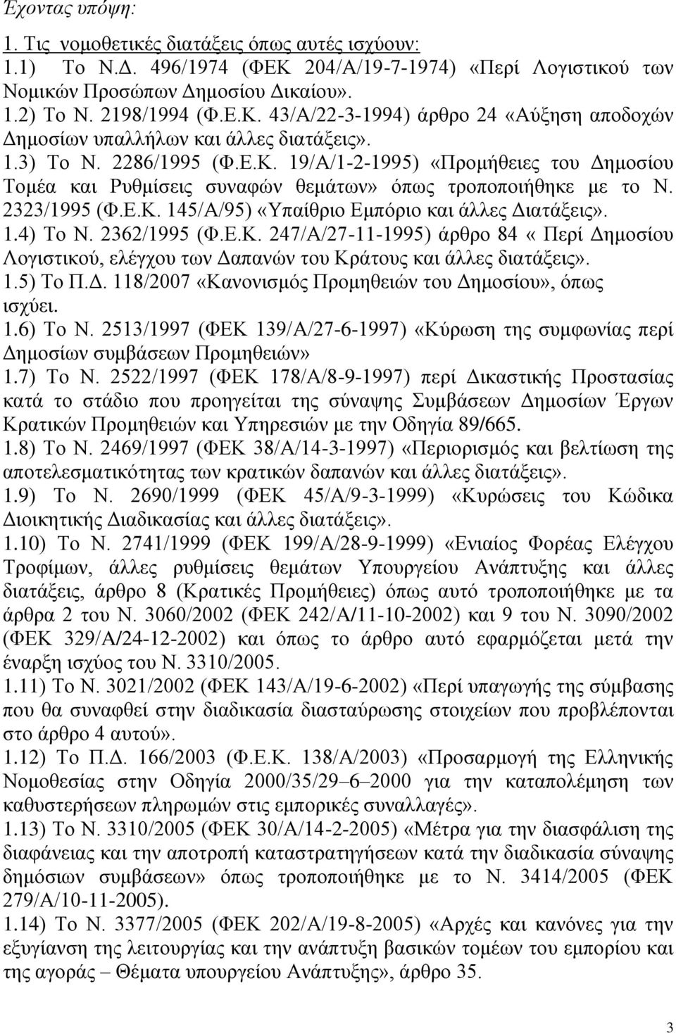 1.4) Το Ν. 2362/1995 (Φ.Ε.Κ. 247/Α/27-11-1995) άρθρο 84 «Περί Δημοσίου Λογιστικού, ελέγχου των Δαπανών του Κράτους και άλλες διατάξεις». 1.5) Το Π.Δ. 118/2007 «Κανονισμός Προμηθειών του Δημοσίου», όπως ισχύει.