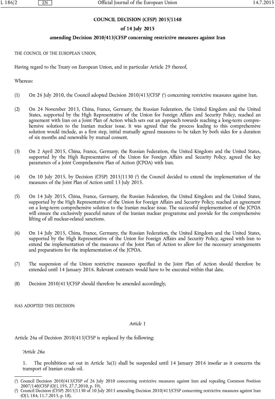 European Union, and in particular Article 29 thereof, Whereas: (1) On 26 July 2010, the Council adopted Decision 2010/413/CFSP ( 1 ) concerning restrictive measures against Iran.