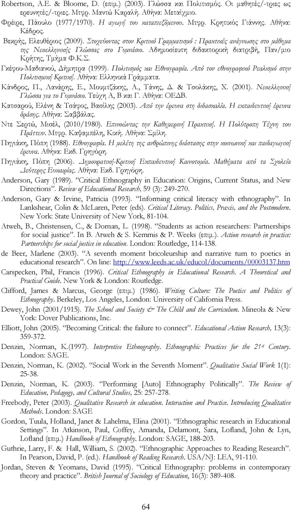 Αδημοσίευτη διδακτορική διατριβή, Παν/μιο Κρήτης, Τμήμα Φ.Κ.Σ. Γκέφου-Μαδιανού, Δήμητρα (1999). Πολιτισμός και Εθνογραφία. Από τον εθνογραφικό Ρεαλισμό στην Πολιτισμική Κριτική.