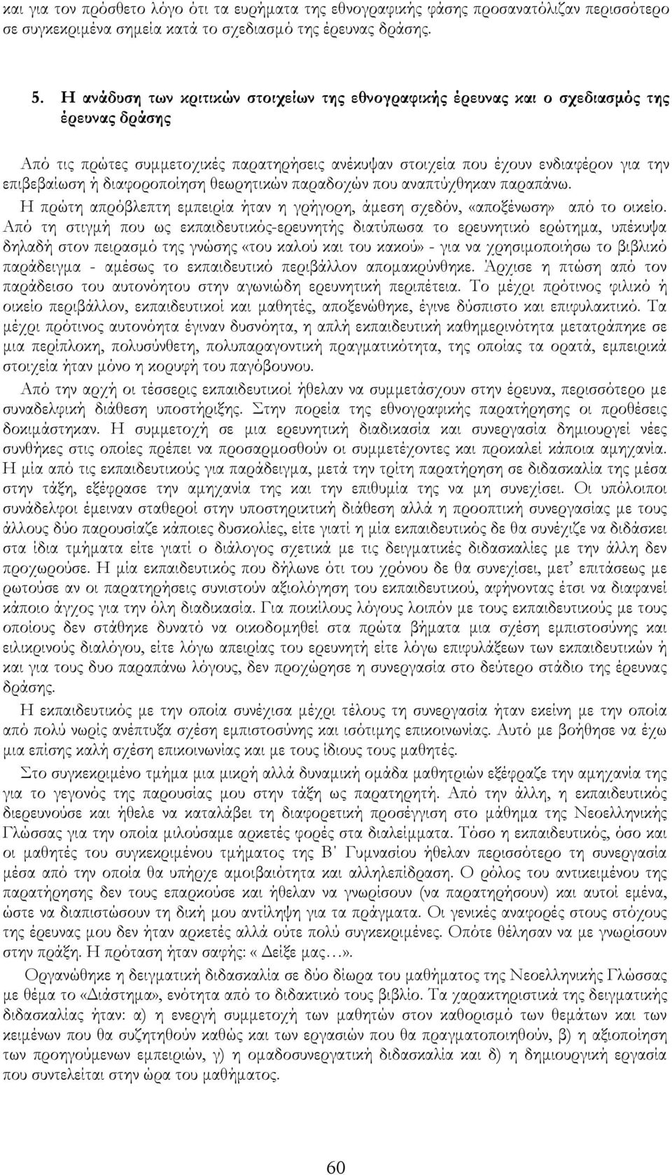 διαφοροποίηση θεωρητικών παραδοχών που αναπτύχθηκαν παραπάνω. Η πρώτη απρόβλεπτη εμπειρία ήταν η γρήγορη, άμεση σχεδόν, «αποξένωση» από το οικείο.