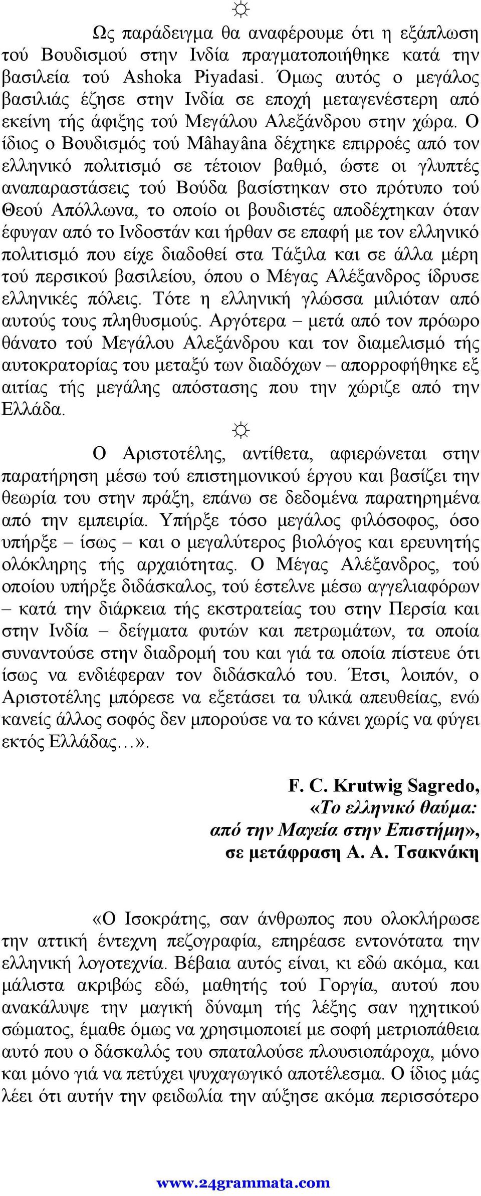 Ο ίδιος ο Βουδισμός τού Mâhayâna δέχτηκε επιρροές από τον ελληνικό πολιτισμό σε τέτοιον βαθμό, ώστε οι γλυπτές αναπαραστάσεις τού Βούδα βασίστηκαν στο πρότυπο τού Θεού Απόλλωνα, το οποίο οι βουδιστές